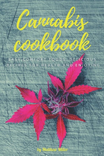 Cannabis Cookbook Easy Comfort Foods, Delicious Recipes for Health and Enjoying