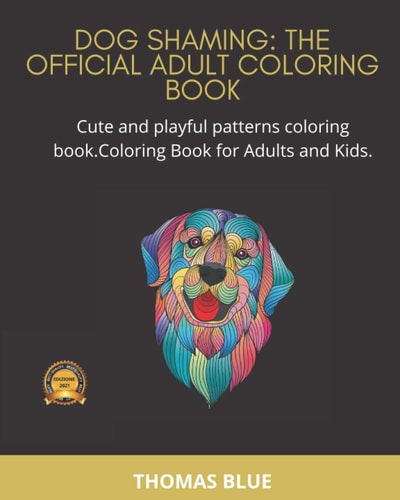 Dog Shaming THE OFFICIAL ADULT COLORING BOOK: Cute and Playful Patterns Coloring Book. Coloring Book for Adults and Kids