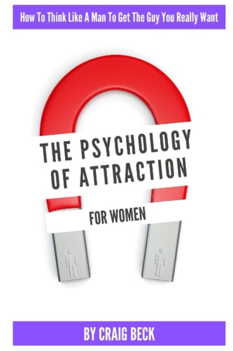 The Psychology Of Attraction For Women How To Think Like A Man To Get The Guy You Really Want