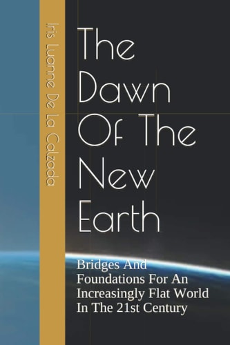 The Dawn Of The New Earth Bridges And Foundations For An Increasingly Flat World In The 21st Century