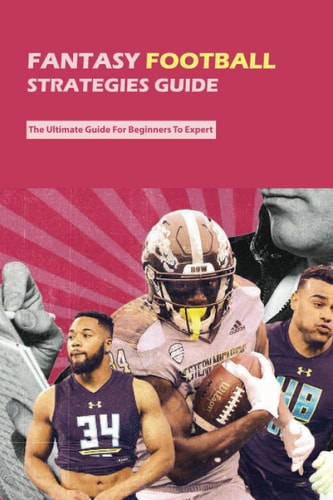 Fantasy Football Strategies Guide The Ultimate Guide For Beginners To Expert: Fantasy Football Guide 2020