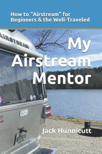 My Airstream Mentor How to Airstream for Beginners and the Well-Traveled