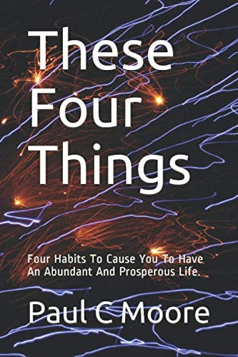 These Four Things Four Habits To Cause You To Have An Abundant And Prosperous Life.