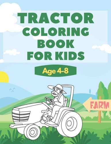 Tractor Coloring Book For Kids Age 4-8 Great Gift For Boys And Girls Who Love Coloring Pages of Farm Vehicles And Countryside Life Scenes
