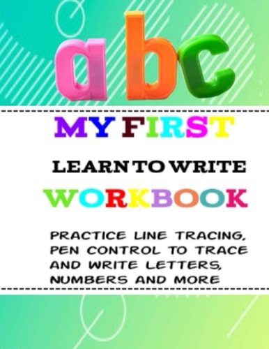 My First Learn to Write Workbook For Kids Ages 3+ Practice Line Tracing, Pen Control to Trace and Write Letters, Numbers and More (Coloring Activity Books for Kids) Abc