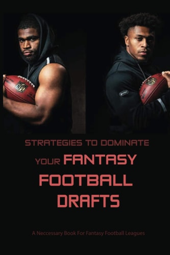 Strategies To Dominate Your Fantasy Football Drafts A Neccessary Book For Fantasy Football Leagues: Fantasy Football Strategy