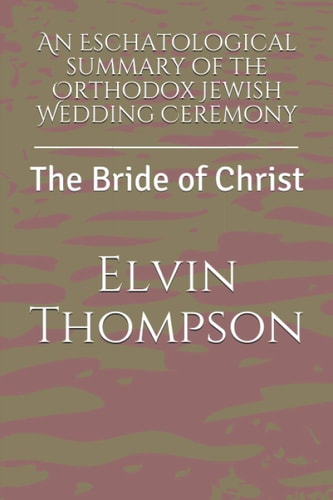An Eschatological Summary of the Orthodox Jewish Wedding Ceremony The Bride of Christ