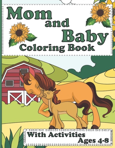 Mom And Baby Animal Coloring Book For Kids Of All Ages Featuring Adorable Hand Drawn Animals, Dot-To-Dot, Word Games, Mazes And More