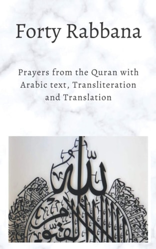 Forty Rabbanas Forty (40) Duas from the Quran in Arabic Text, Transliteration and Translation