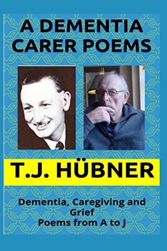A Dementia Carer Poems Dementia, Caregiving and Grief - Poems A to J