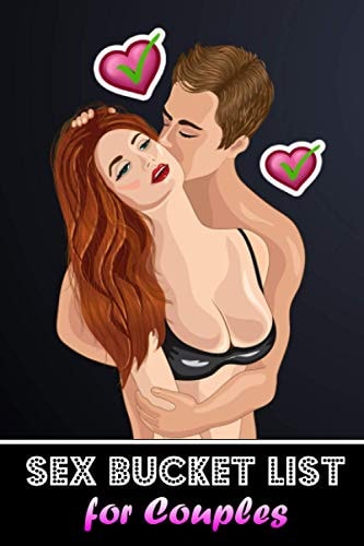 Sex Bucket List for Couples 100 Hot, Erotic & Naughty Challenges - Mind-Blowing Sex Positions and Kinky Games for Him and Her