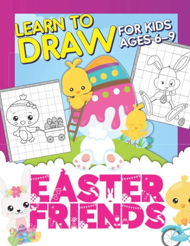 Easter Friends Learn To Draw For Kids Ages 6-9: Drawing Grid Activity Book For Little Artists: Observational Drawing Workbook