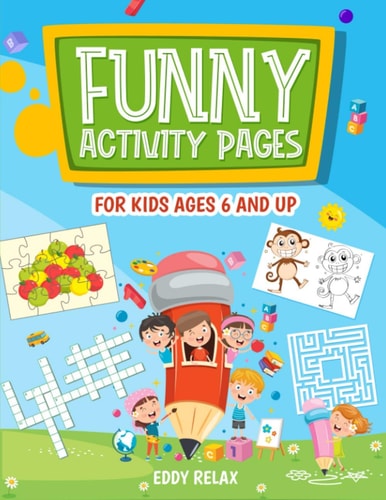 Funny Activity Pages for Kids Ages 6 and Up Mazes, Puzzle Games, Word Search, Coloring Pages, Dot-To-dot, Find the Differences, Cut and Glue, Cross Word