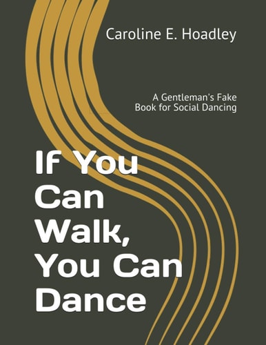 If You Can Walk, You Can Dance A Gentleman's Fake Book for Social Dancing