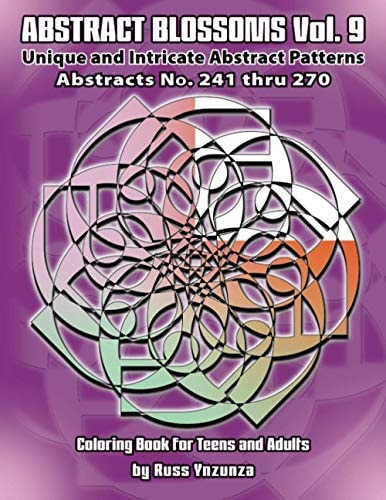 Abstract Blossoms Vol. 9 Abstracts No.241 Thru 270. Unique and Intricate Abstract Patterns Coloring Book for Teens and Adults
