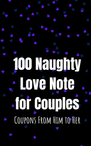 100 Naughty Love Notes for Couples Coupons from Him to Her Book to Offer Your Lover, Girlfiend, Mistress, Wife and Maintain the Sparkle in Your Intimate Relationship