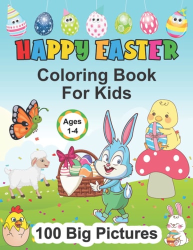 Happy Easter Coloring Book for Kids Ages 1-4 A Collection of Cute Fun Simple and Large Print Images Coloring Pages for Kids Easter Bunnies Eggs Chicks Lambs & Basket Perfect Gift for Easter