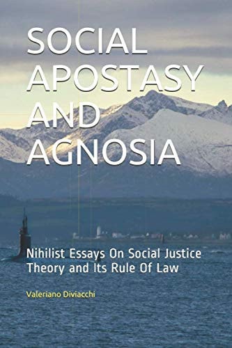Social Apostasy and Agnosia Nihilist Essays On Social Justice Theory and Its Rule Of Law