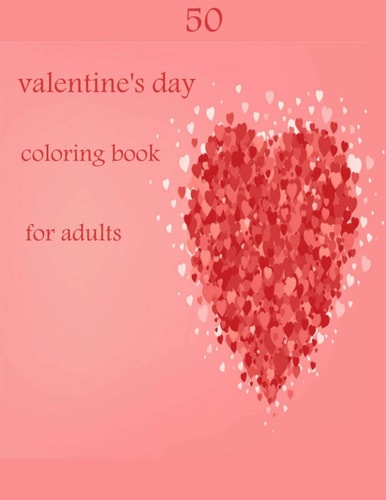 50 Valentine's Day Coloring Book for Adults Coloring Book Featuring Romantic, Beautiful and Fun Valentine's Day Designs for Stress and Relaxation