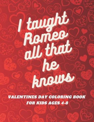 I Taught Romeo All that He Knows Valentines Day Coloring Book for Kids Ages 4-8