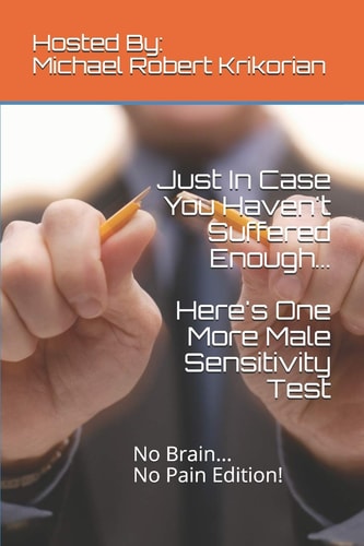 JUST IN CASE YOU HAVEN'T SUFFERED ENOUGH... HERE'S ONE MORE MALE SENSITIVITY TEST No Brain... No... Pain Edition!.