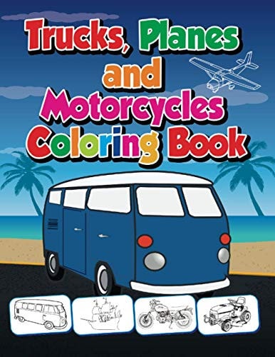 Trucks, Planes and Motorcycles Coloring Book Trucks, Planes, Cars, Bicycles, Ships & Motorcycles Coloring Book for Kids Ages 3-10