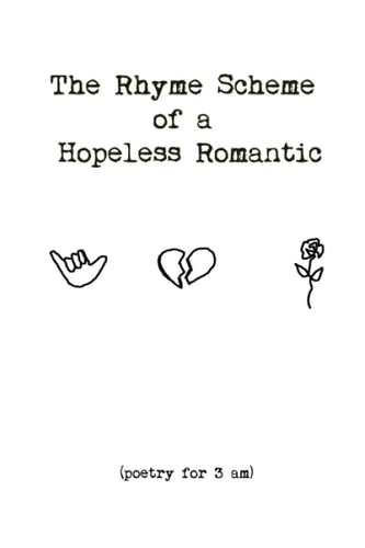 The Rhyme Scheme of a Hopeless Romantic (Poetry for 3 A.m.)