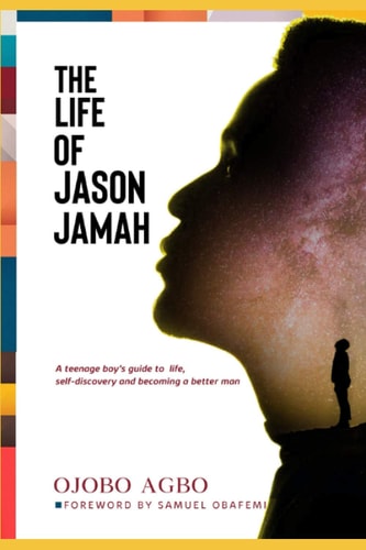 The Life of Jason Jamah A Teenage Boy's Guide to Life, Self Discovery and Becoming a Better Man.