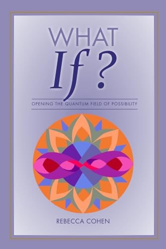 What If? Opening the Quantum Field of Possibilities A Companion Book to the What If? Card Deck