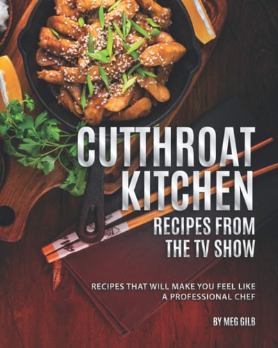 Cutthroat Kitchen - Recipes from The TV Show Recipes That Will Make You Feel Like A Professional Chef