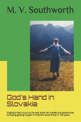 God's Hand in Slovakia Virginia's Faith is Put to the Test Amid Her Travels and Adventures Including Getting Caught in Poland's Worst Flood in 100 Years.