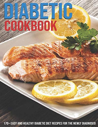Diabetic Cookbook 170+ Easy And Healthy Diabetic Diet Recipes For The Newly Diagnosed