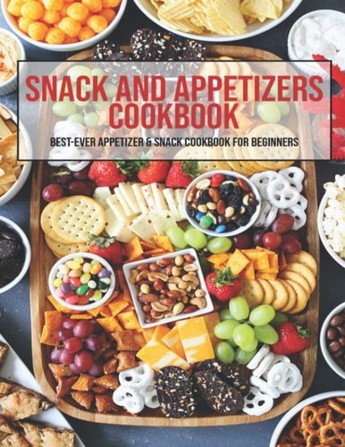 Snack And Appetizers Cookbook Best-Ever Appetizers & Snack Cookbook For Beginners
