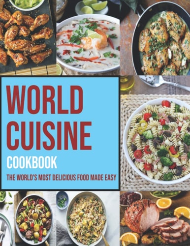 World Cuisine Cookbook The World's Most Delicious Food Made Easy