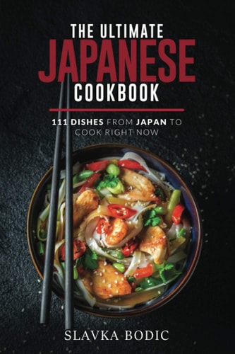 The Ultimate Japanese Cookbook 111 Dishes From Japan To Cook Right Now