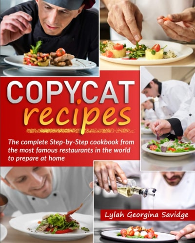 Copycat Recipes The Complete Step-By-Step Cookbook from the Most Famous Restaurants in the World to Prepare at Home