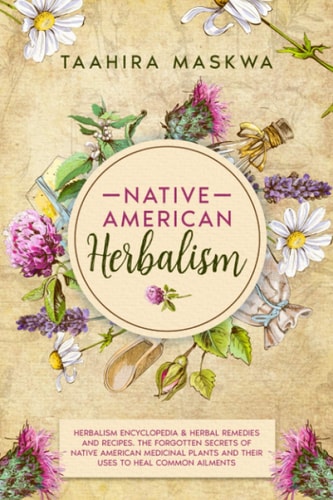Native American Herbalism 2 BOOKS IN 1. Herbalism Encyclopedia & Herbal Remedies and Recipes.