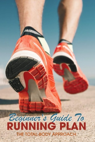 Beginner's Guide To Running Plan The Total-Body Approach: Inspiring Running Books