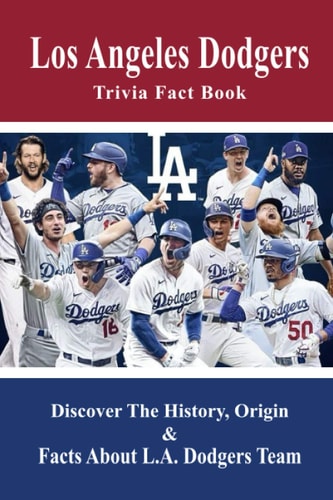 Los Angeles Dodgers Trivia Fact Book Discover The History, Origin & Facts About L.A. Dodgers Team: Dodgers Trivia 2020