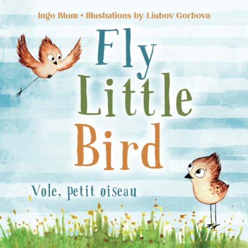 Fly, Little Bird - Vole, Petit Oiseau Bilingual Children's Picture Book English-French with Pics to Color