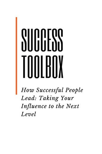 Success Toolbox How Successful People Lead: Taking Your Influence to the Next Level