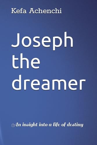 Joseph the Dreamer An Insight Into a Life of Destiny