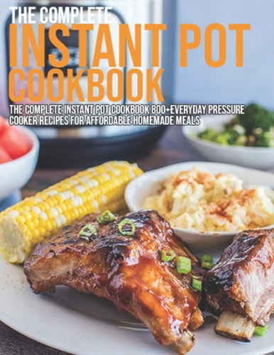 The Complete Instant Pot Cookbook The Complete Instant Pot Cookbook 800+ Everyday Pressure Cooker Recipes For Affordable Homemade MealsTeaches Readers how to Make Simple and Delicious Valentine's Day Treats Through Clear Directions