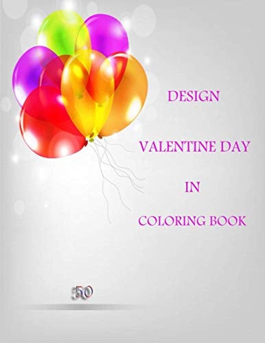 50 Design Valentine Day in Coloring Book Coloring Book Featuring Romantic, Beautiful and Fun Valentine's Day Designs for Stress and Relaxation