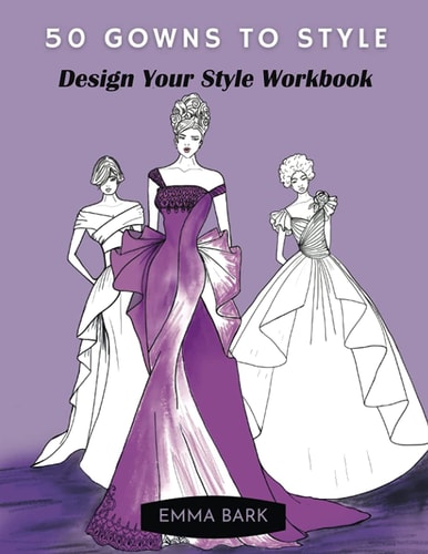 50 Gowns to Style Design Your Style Workbook: Wonderful Dresses, Drawing Workbook for Teens and Adults.