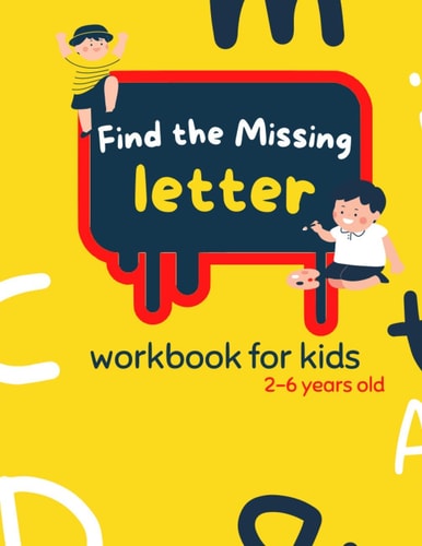 Find The Missing Letter Workbook for Kids 2-6 Years Old Homeschool Preschool Learning Activities for 3 Years Old Kids