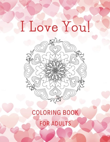 I Love You! Coloring Book for Adults A Unique Coloring Book for Adults with Romantic Mandalas As a Gift for Fun Together. It Contains Beautiful Designs with Roses, Hearts and More