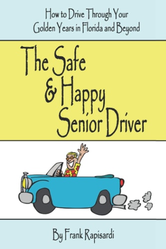 The Safe & Happy Senior Driver How to Drive Through Your Golden Years in Florida and Beyond
