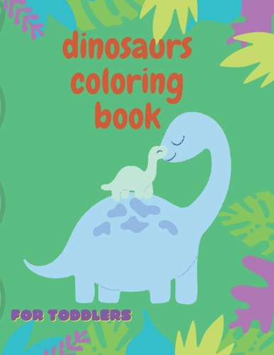 Dinosaurs Coloring Book for Toddlers Simple, Easy Activity Coloring Book Cute, Great Gift for Kids, Girls, Boys. First Step for Big Dreams (40 Page, 8*11 Size) 3-5, 5-9 Ages