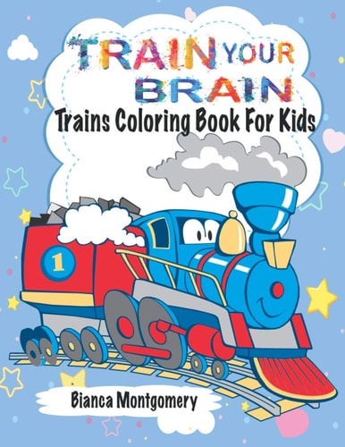 Train Your Brain Amazing Trains Coloring Book For Kids Ages 4-8, Toddlers And Preschoolers With 50 Cute Illustrations of Trains; Coloring Activity Pages for Boys Or Girls.